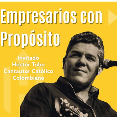 15. Hacer del trabajo un arte con disciplina y fe. Con Héctor Tobo, cantautor católico colombiano.