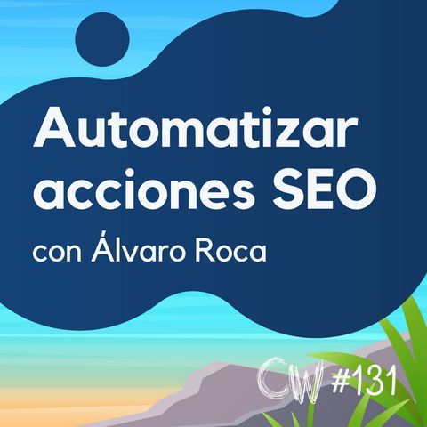 Automatizando acciones SEO con estas herramientas, con Álvaro Roca #131