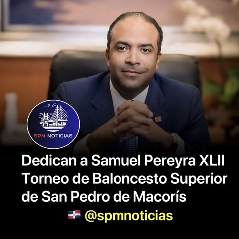 Dedican a Samuel Pereyra XLII Torneo de Baloncesto Superior de San Pedro de Macorís