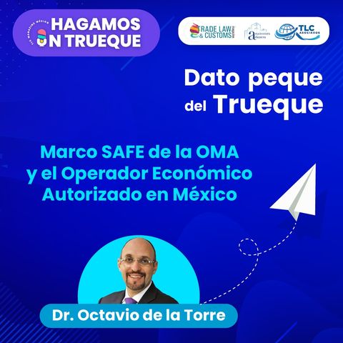 E3 Dato Peque del Trueque: Marco SAFE de la OMA y el Operador Económico Autorizado en México