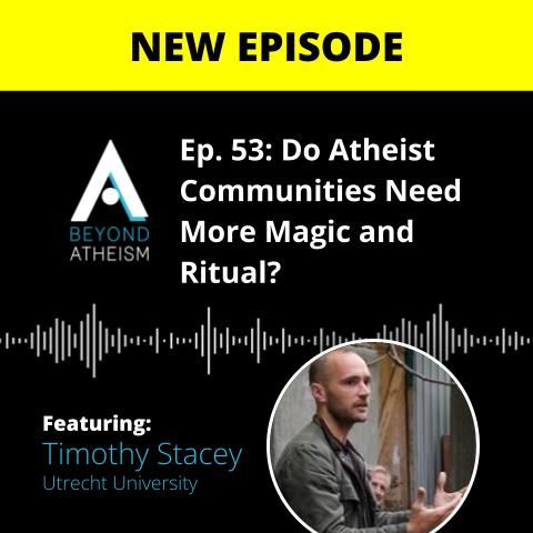 Ep. 53: Do Atheist Communities Need More Magic and Ritual? – Timothy Stacey