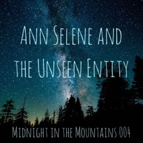 Ann Selene And The Unseen Entity | Midnight In The Mountains 004