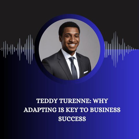 Teddy Turenne - Why Adapting is Key to Business Success