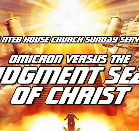 NTEB HOUSE CHURCH SUNDAY MORNING SERVICE: If You're More Concerned About Omicron Than The Judgment Seat, Your Priorities Are Out Of Line