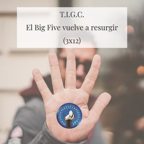 T.I.G.C. El Big Five vuelve a resurgir (3x12)