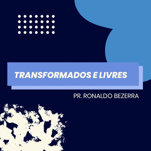 Transformados e livres  // pr. Ronaldo Bezerra