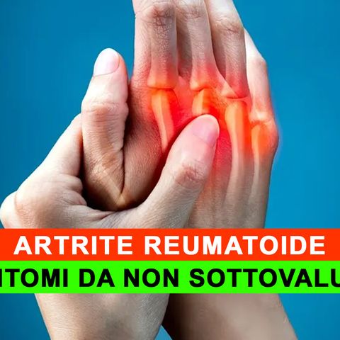 Artrite Reumatoide: I 7 Sintomi Da Non Sottovalutare!