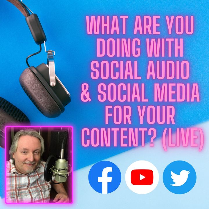 What Are You Doing with Social Audio and Social Media for Your Content? (Live)