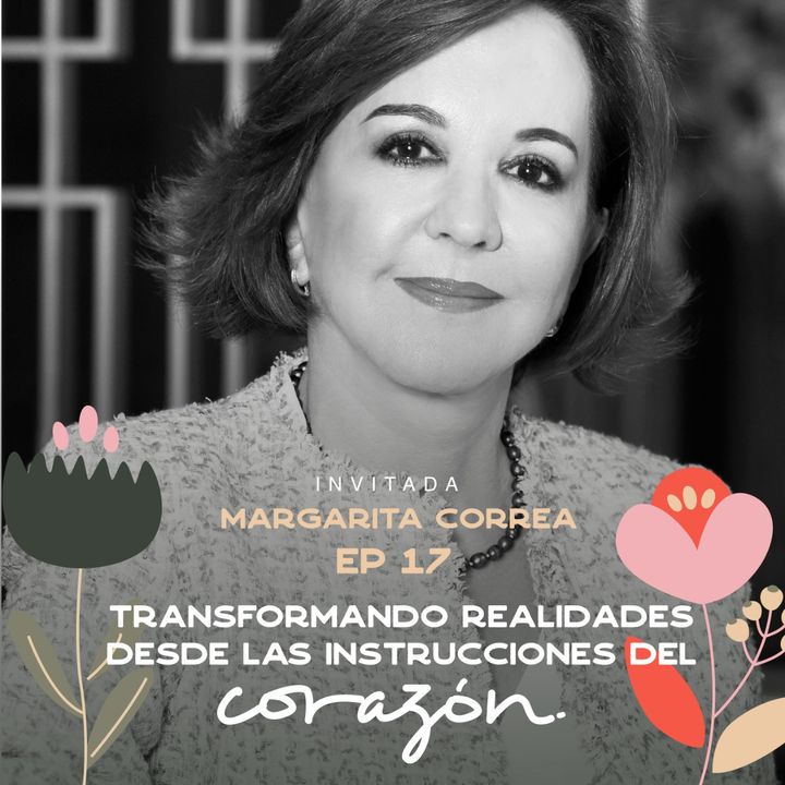 EP017 Transformar realidades desde el corazón - Margarita Correa - Cofundadora de Bancamía - María José Ramirez