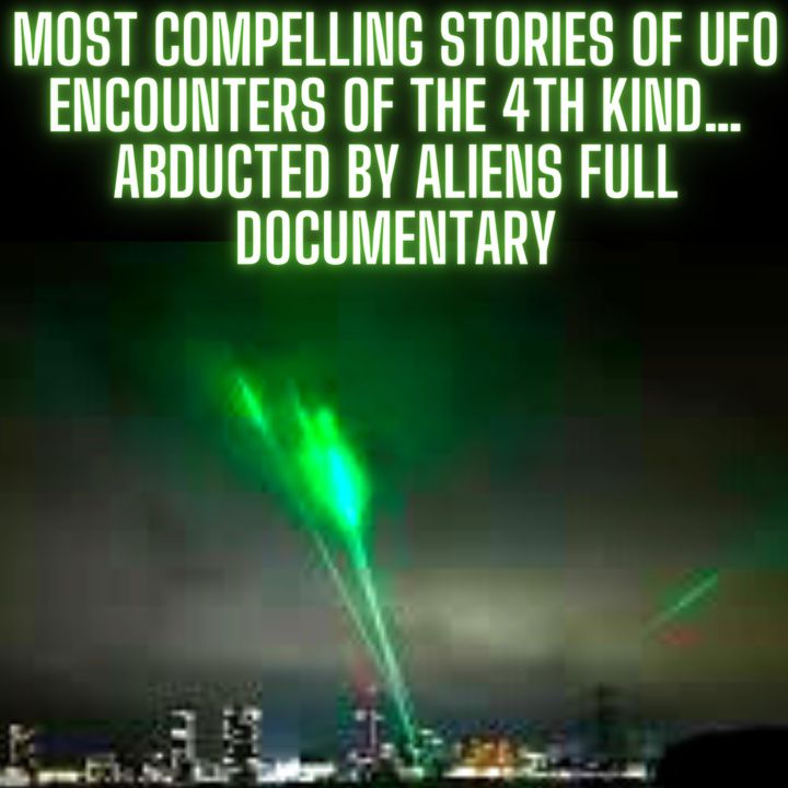 Most Compelling Stories of UFO Encounters of the 4th Kind… ABDUCTED by ALIENS Full Documentary