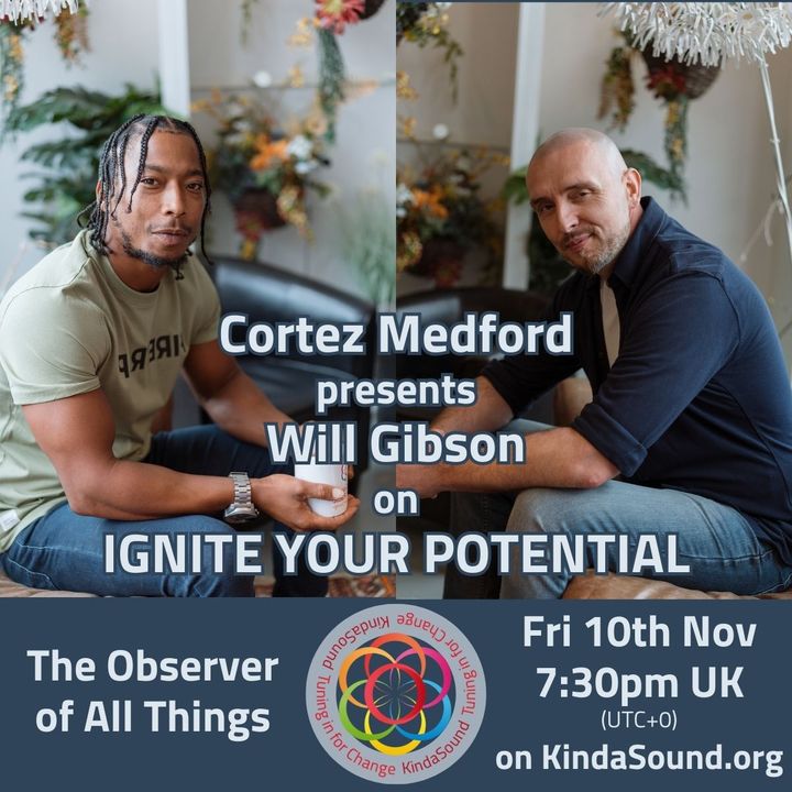 The Observer of All Things | Will Gibson on Ignite Your Potential with Cortez Medford