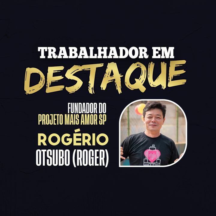 "Trabalhador em Destaque" com Rogério Otsubo, fundador do Projeto "Mais Amor SP"