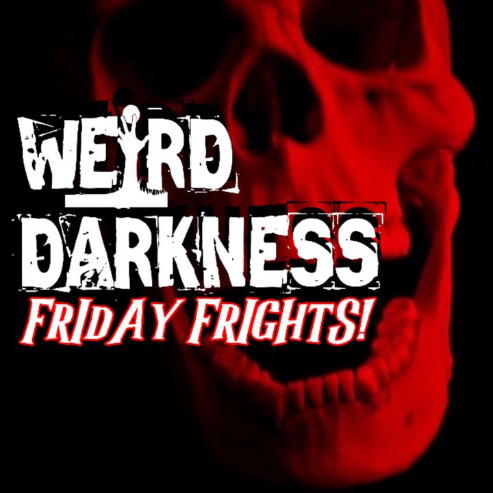 Friday Frights… LIVE! – February 24, 2023 (Edited Audio Version) #FridayFrights #WeirdDarkness