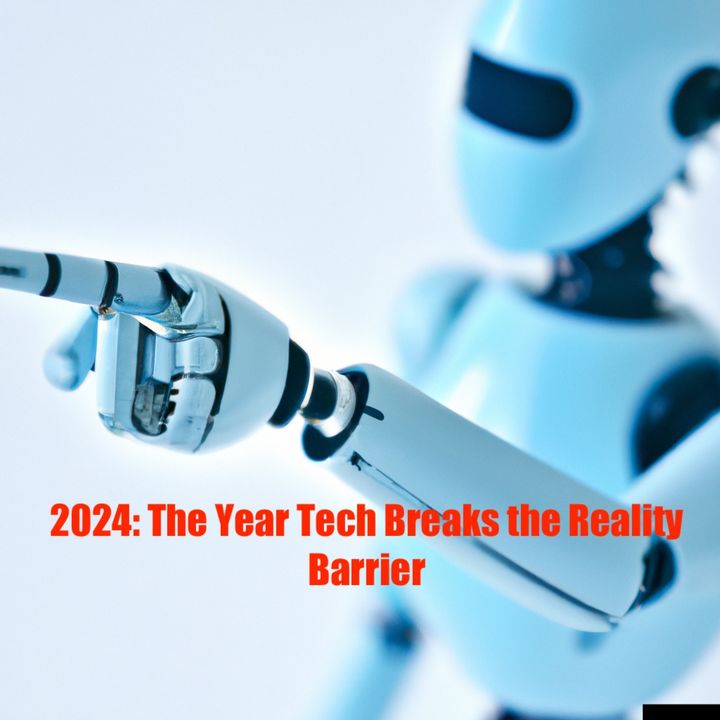 2024: The Year Tech Breaks the Reality Barrier