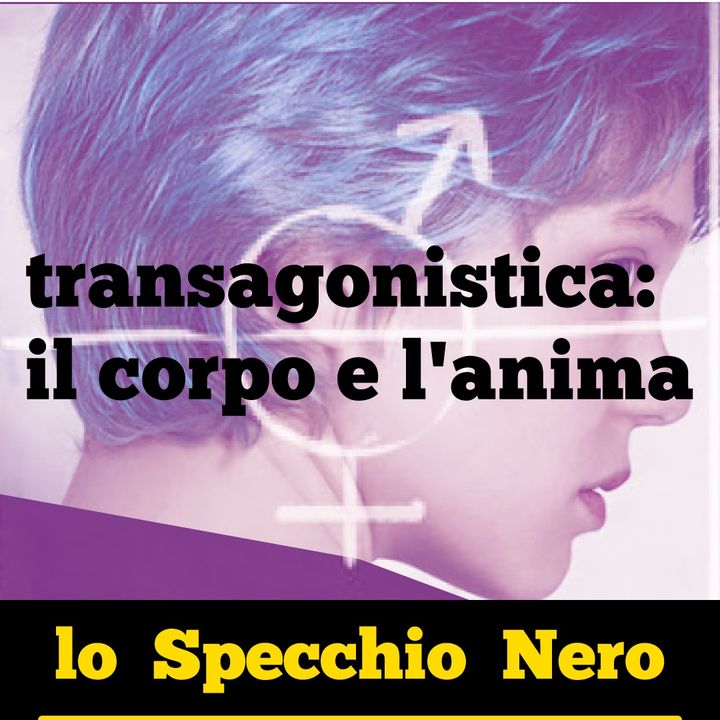 Lo Specchio Nero E25S02 - transagonistica: il corpo e l'anima - 20/05/2021
