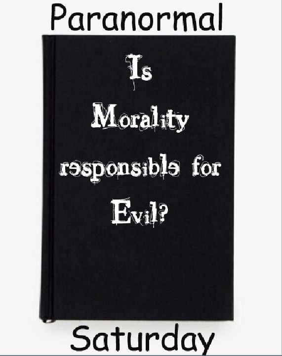 Is Morality responsible for Evil?