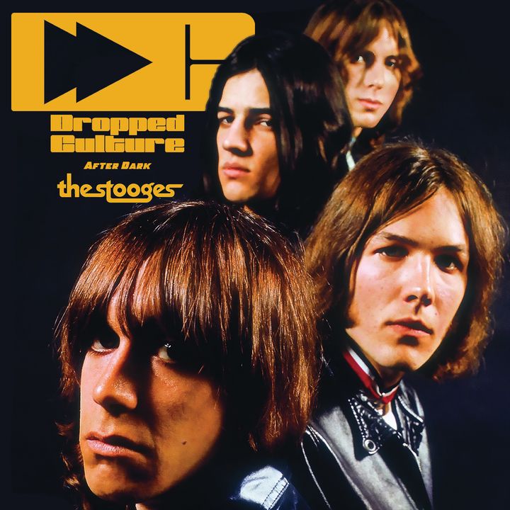 Dropped Culture After Dark: The Stooges