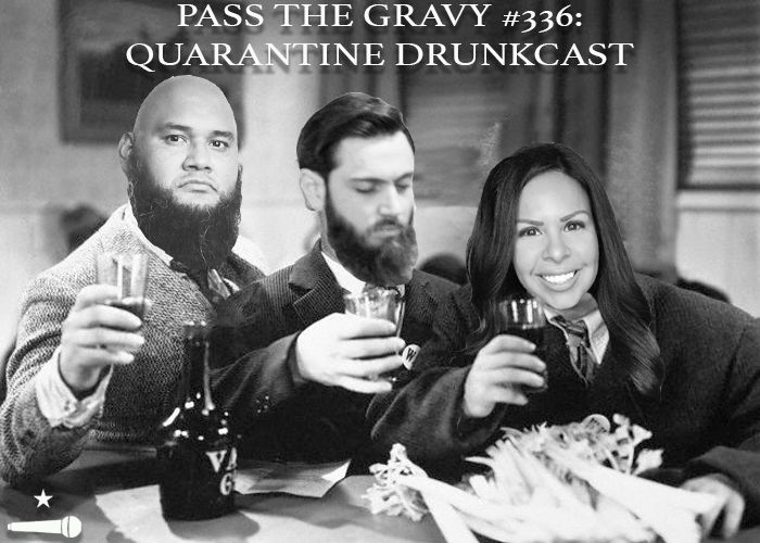 Pass The Gravy #336: Quarantine Drunkcast (with Tessa Barrera, The Chile, Country Club Earl, & Emma)