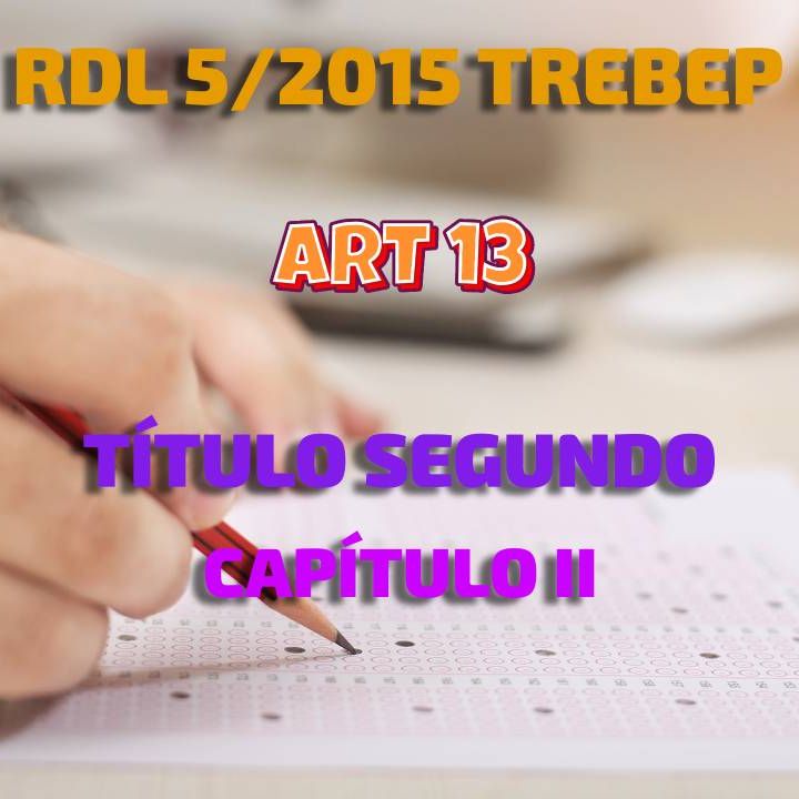 Art 13 del Título II Cap II: RDL 5/2015 por el que se aprueba el TREBEP