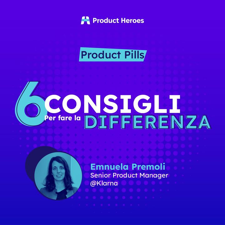 [Product Pills] Come un PM può fare la differenza nella fase di sviluppo prodotto? - Emanuela Premoli, Senior Product Manager @Klarna