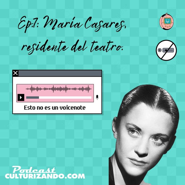 E07 • María Casares, residente del teatro • Esto no es un voicenote • Culturizando