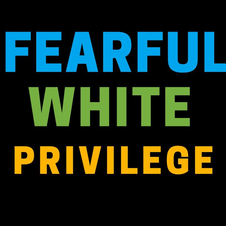Fearful White Privilege
