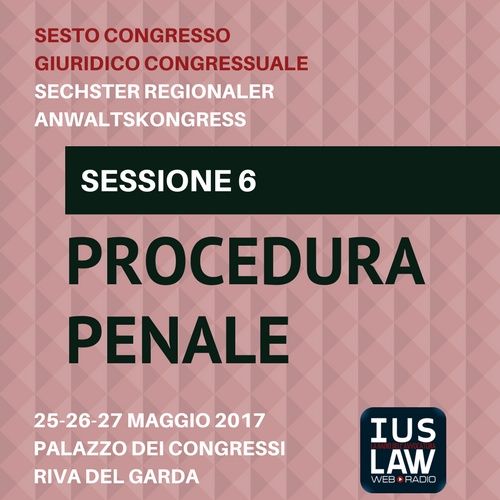Sessione 6 - Procedura Penale - VI Congresso Giuridico Distrettuale Rovereto - Trento - Bolzano
