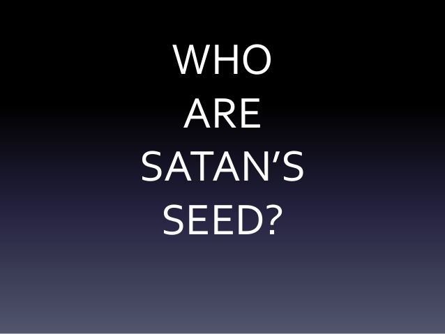 The Seed of Satan-What You Need to Know
