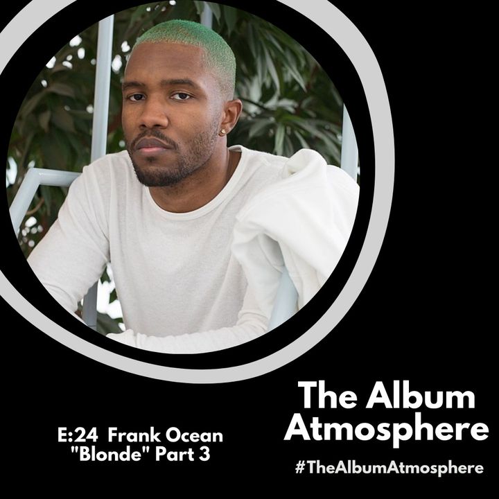E:24 - Frank Ocean - "Blonde" Part 3