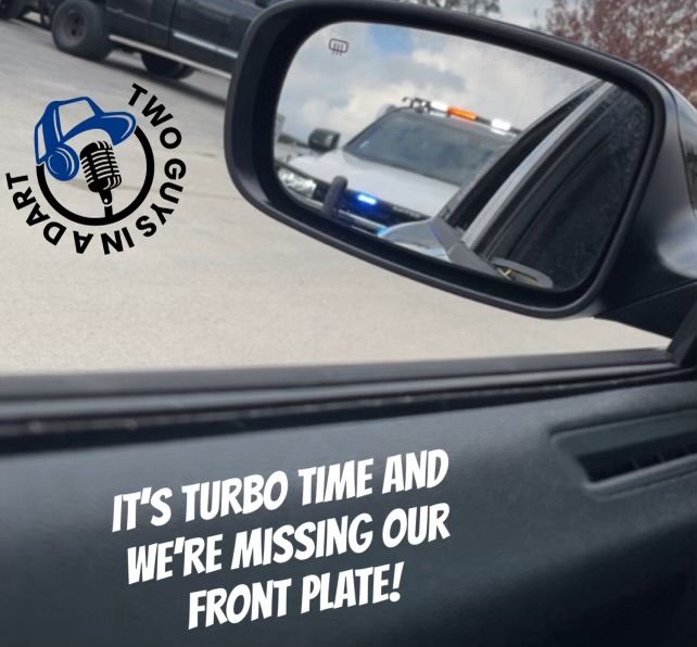 Episode 44: It's Turbo Time and We're Missing our Front Plate!