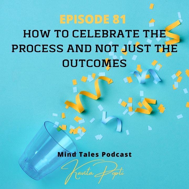 Episode 81 - How to celebrate the process and not just the outcomes