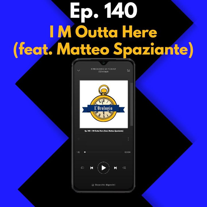 Ep. 140 - I M Outta Here (feat. Matteo Spaziante)