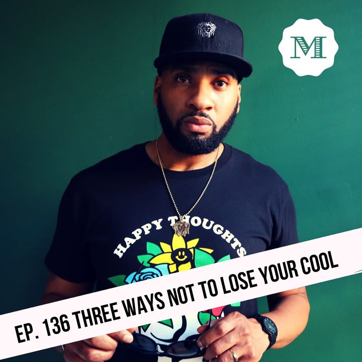 Ep. 136 Three ways not to lose your cool