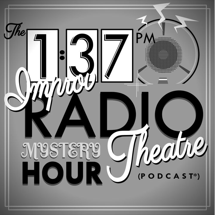 The 1:37 PM Improv Radio Theatre Mystery Hour Podcast