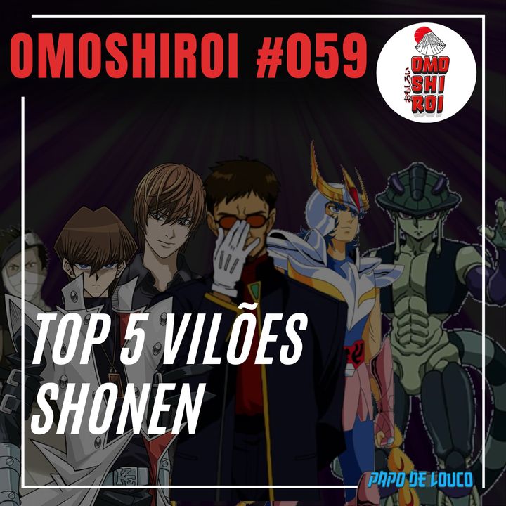Omoshiroi #059 – Top 5 Vilões Shonen