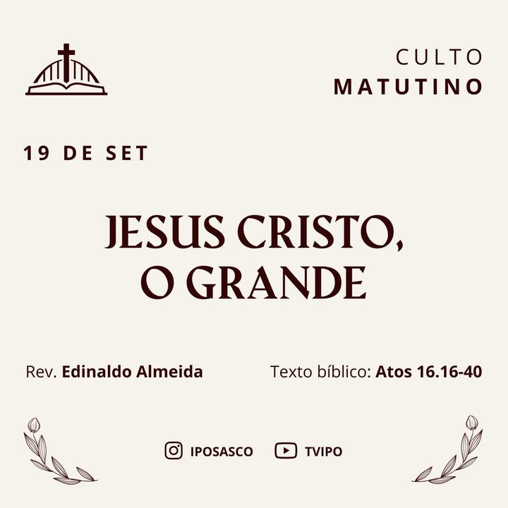Jesus Cristo, o Grande (Atos 16.16-40) - Rev Edinaldo Almeida