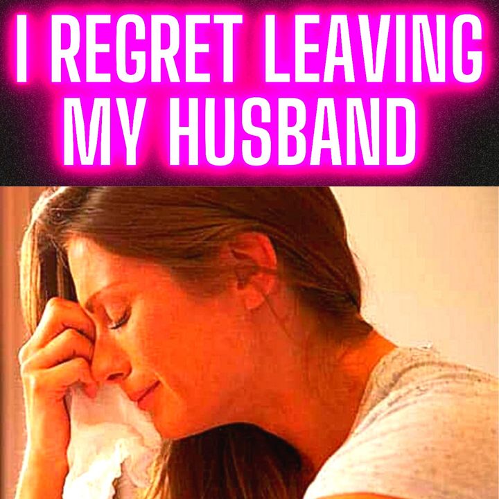 I Regret Leaving My Husband After Cheating On Him Thinking I Could Do Better