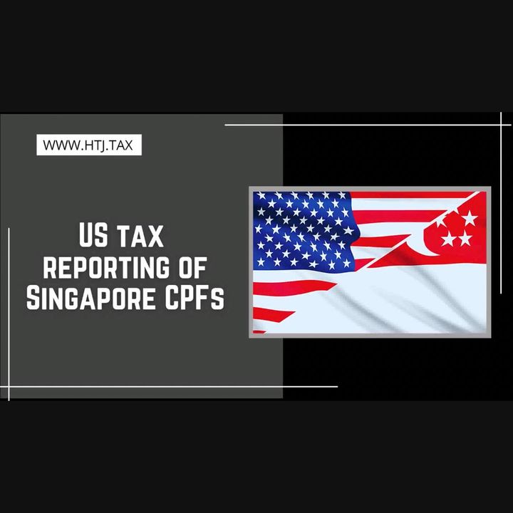 [ HTJ Podcast ] US tax reporting of Singapore CPFs