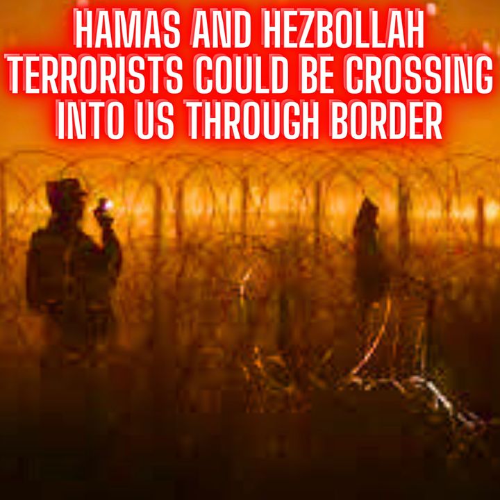 Hamas And Hezbollah Terrorists Could Be Crossing Into US Through Border
