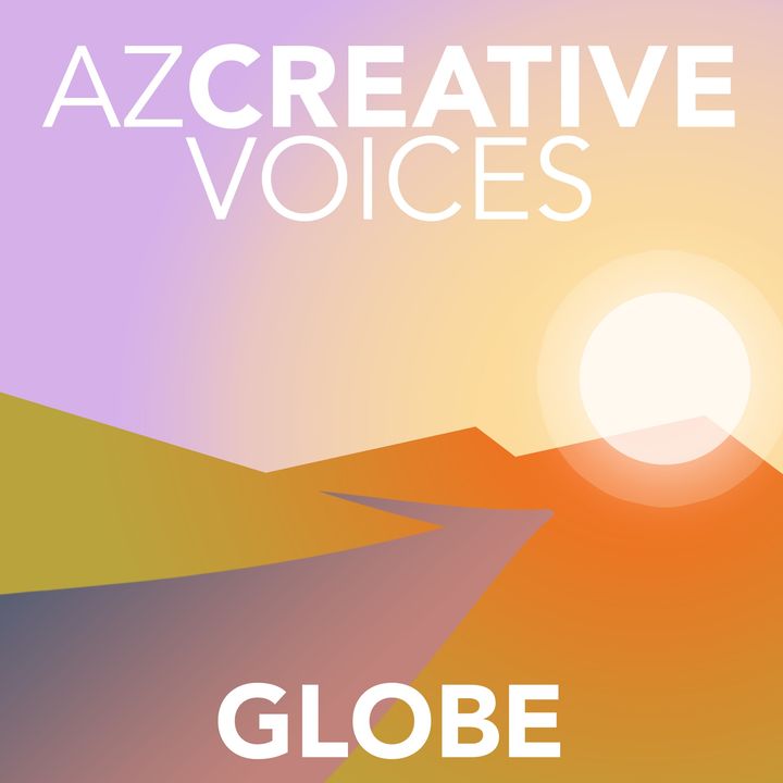 AZ Creative Voices podcast: Globe