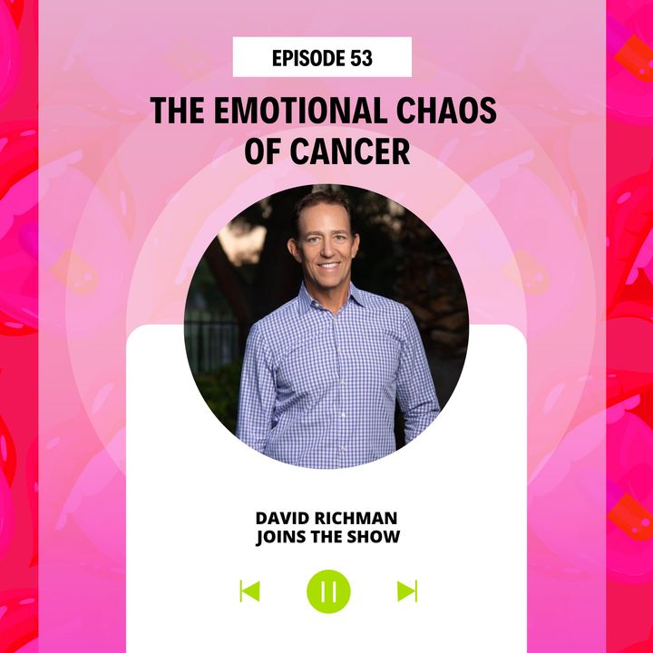 #53 The Emotional Chaos of Cancer