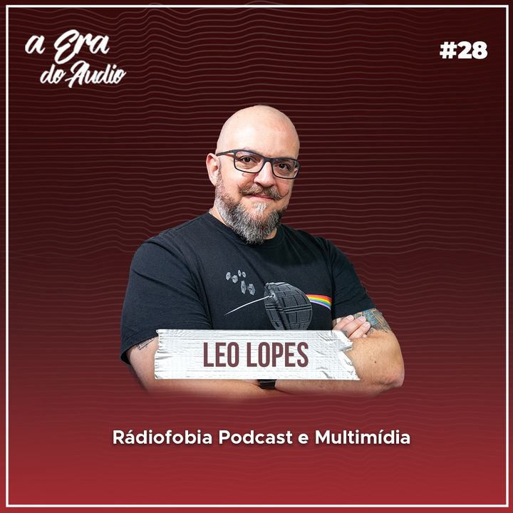 #28 Se profissionalizar, empreender e seguir relevante, com Leo Lopes (Radiofobia)
