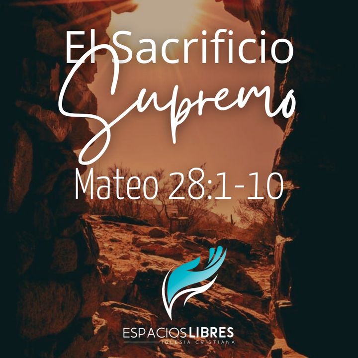El Sacrificio Supremo Mateo 28.1-10