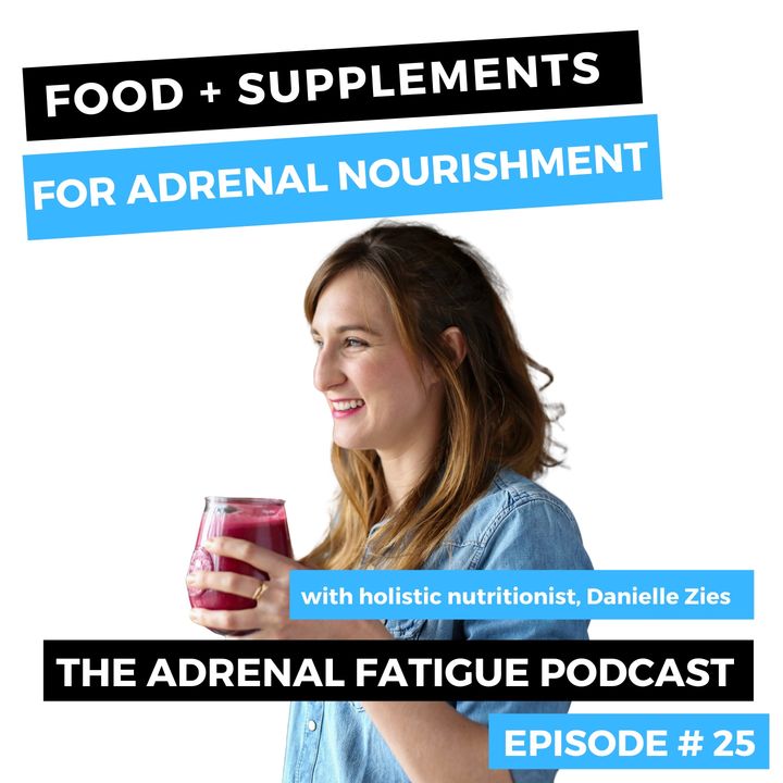 #25: Food + Supplement Tips for Optimal Adrenal Nourishment with Danielle Zies