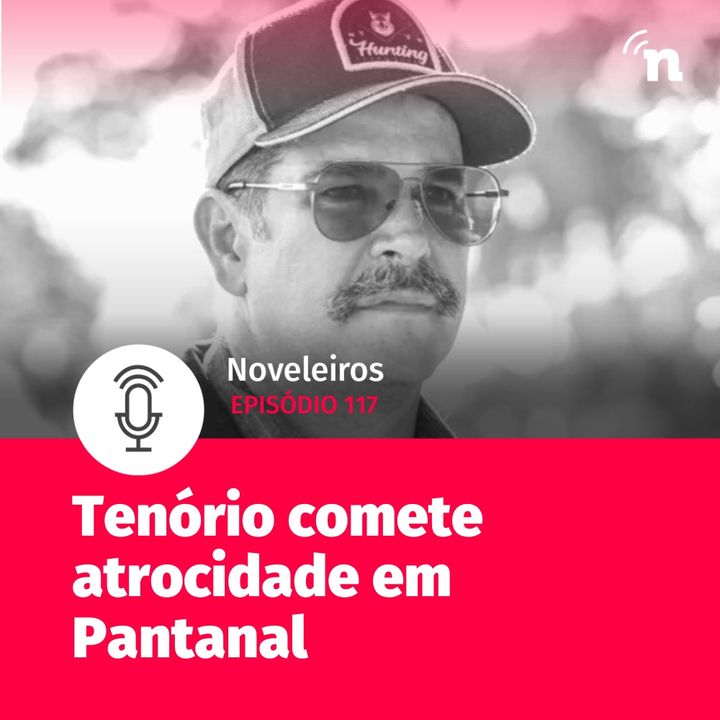 #117 - Tenório estupra, tortura e traumatiza Alcides em Pantanal!