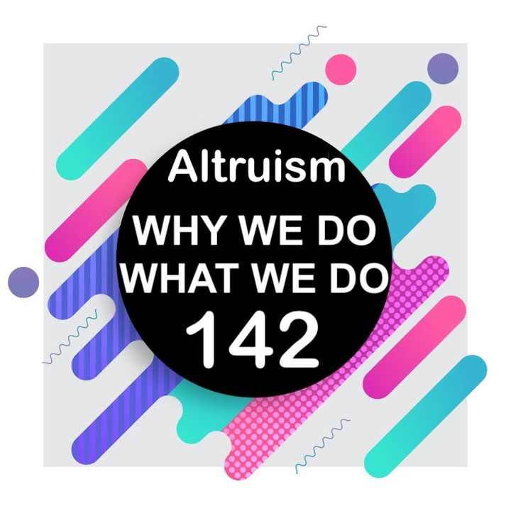 142 | Altruism | Why We Do What We Do