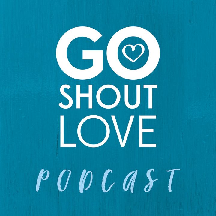 Go Shout Love Podcast