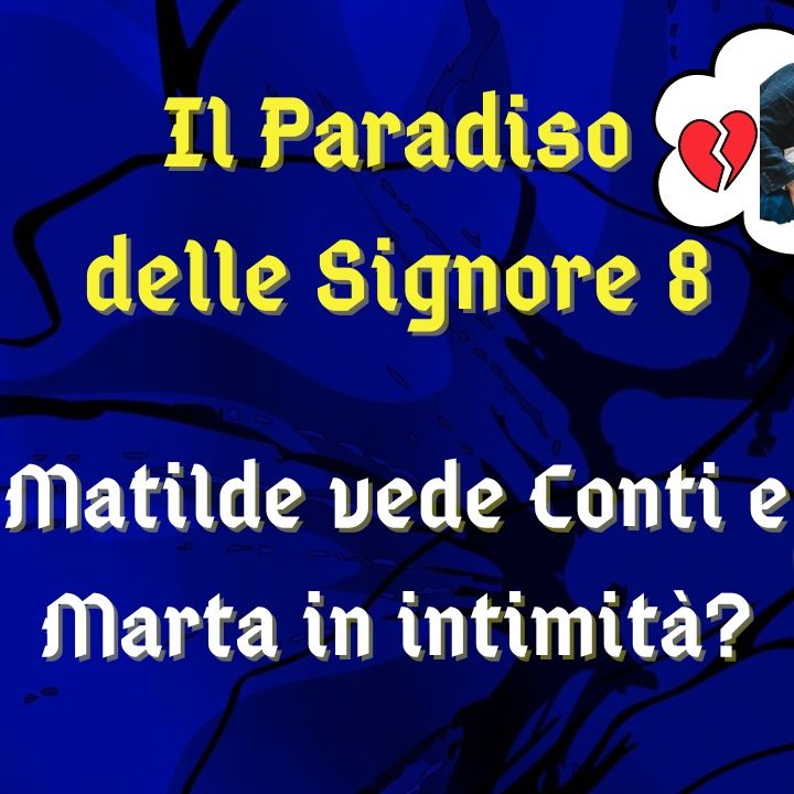Il Paradiso delle Signore 8, ipotesi di trama: Matilde sorprende Marta e Vittorio in intimità?