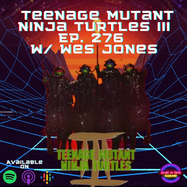 Teenage Mutant Ninja Turtles III Ep. 276 w/ Wes Jones