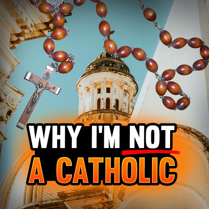 Why I'm Not Catholic